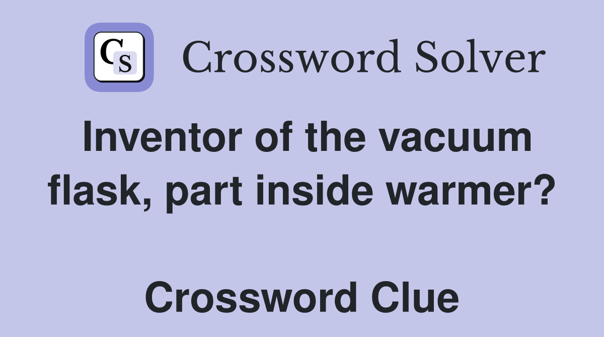 Inventor of the vacuum flask, part inside warmer?  Crossword Clue