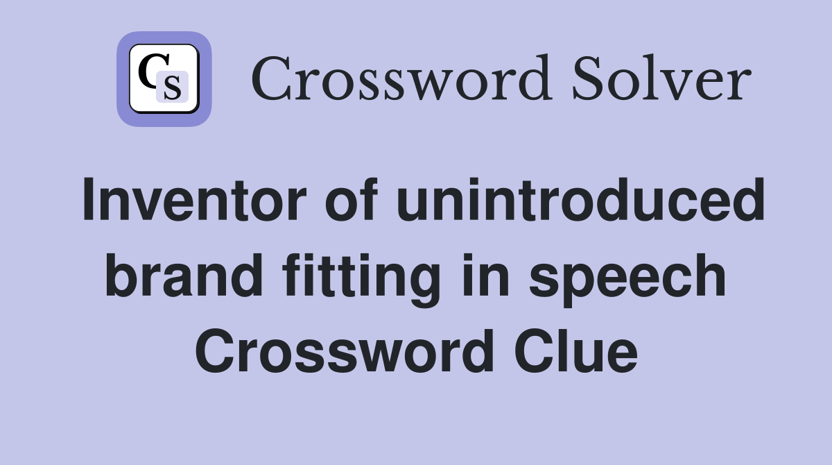 Inventor of unintroduced brand fitting in speech Crossword Clue