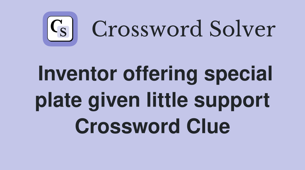 Inventor offering special plate given little support Crossword Clue