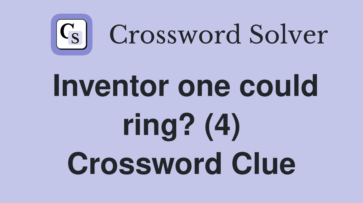 Inventor one could ring? (4) Crossword Clue