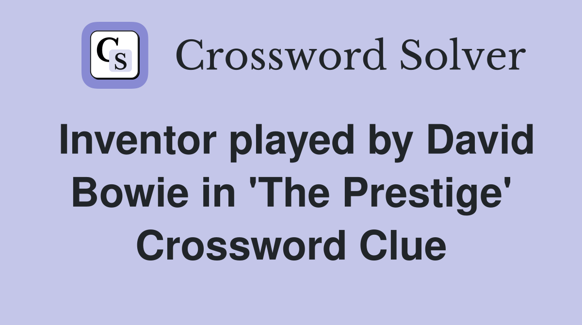 Inventor played by David Bowie in 'The Prestige' Crossword Clue