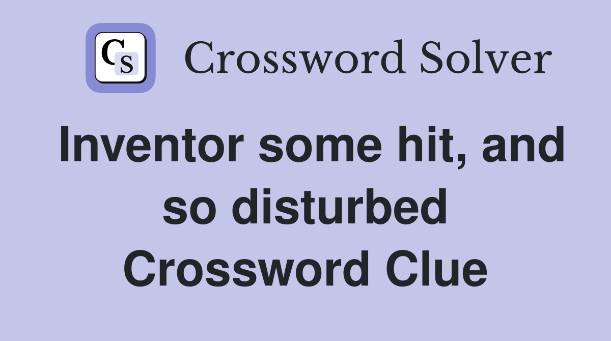 Inventor some hit, and so disturbed Crossword Clue