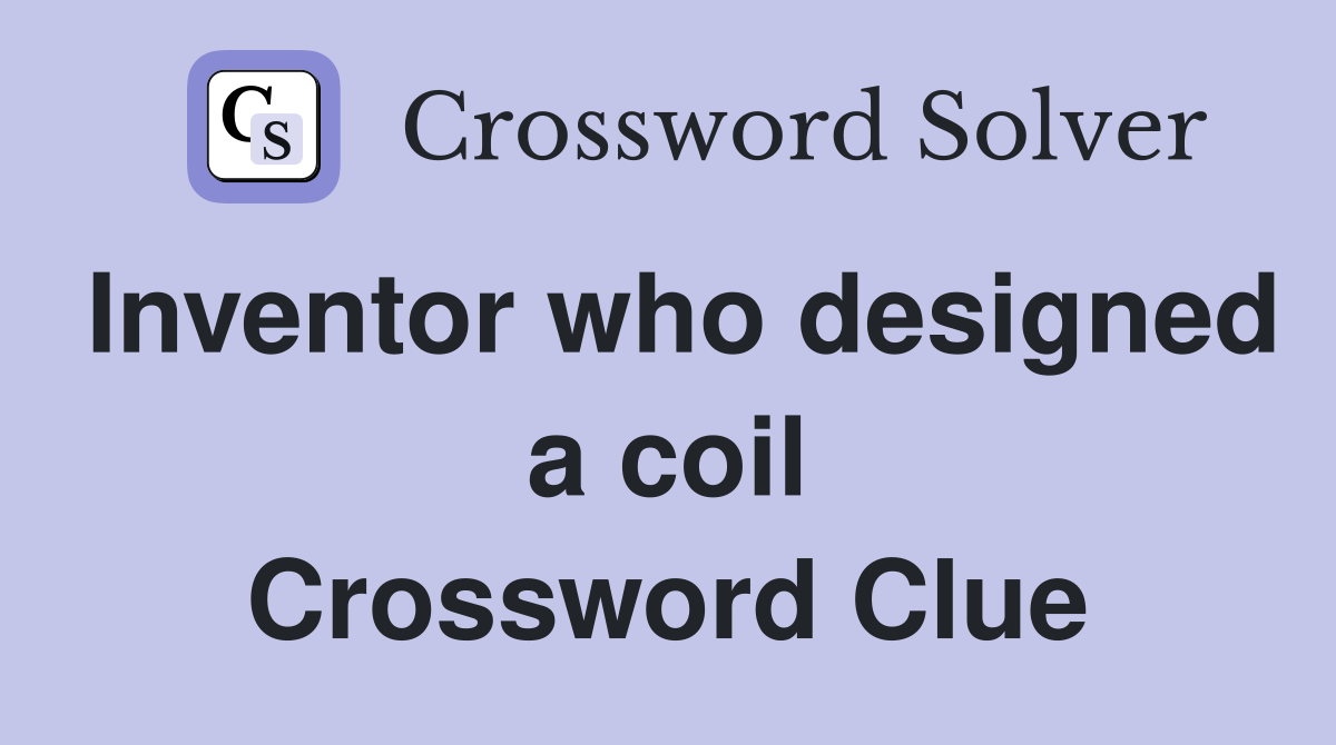 Inventor who designed a coil Crossword Clue