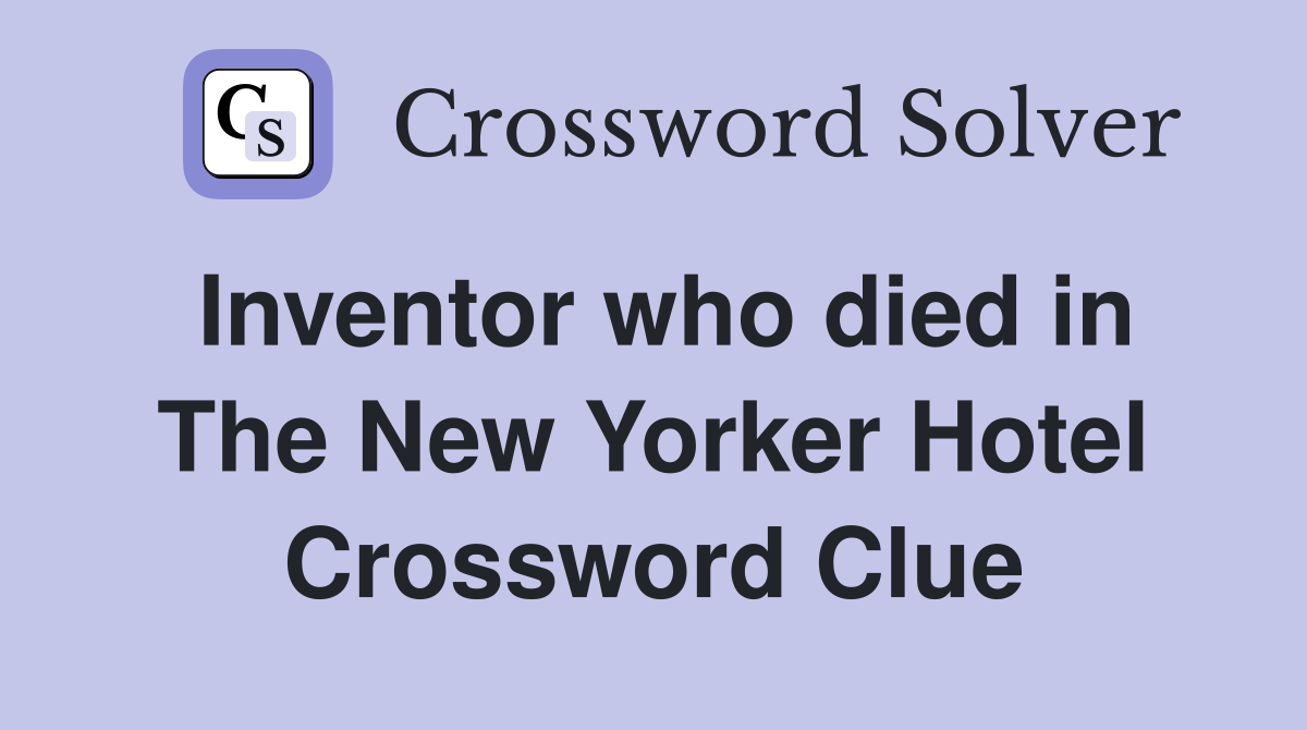 Inventor who died in The New Yorker Hotel Crossword Clue