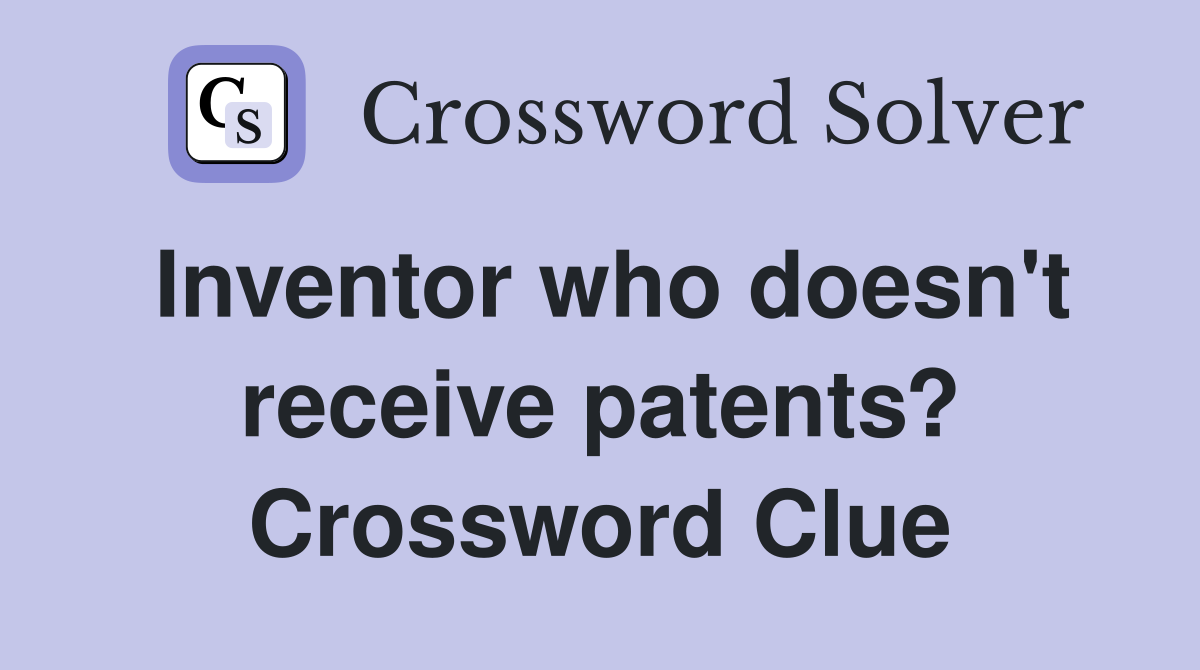 Inventor who doesn't receive patents? Crossword Clue