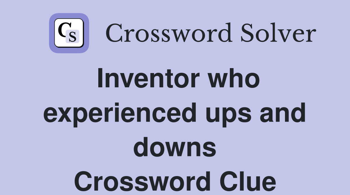 Inventor who experienced ups and downs Crossword Clue