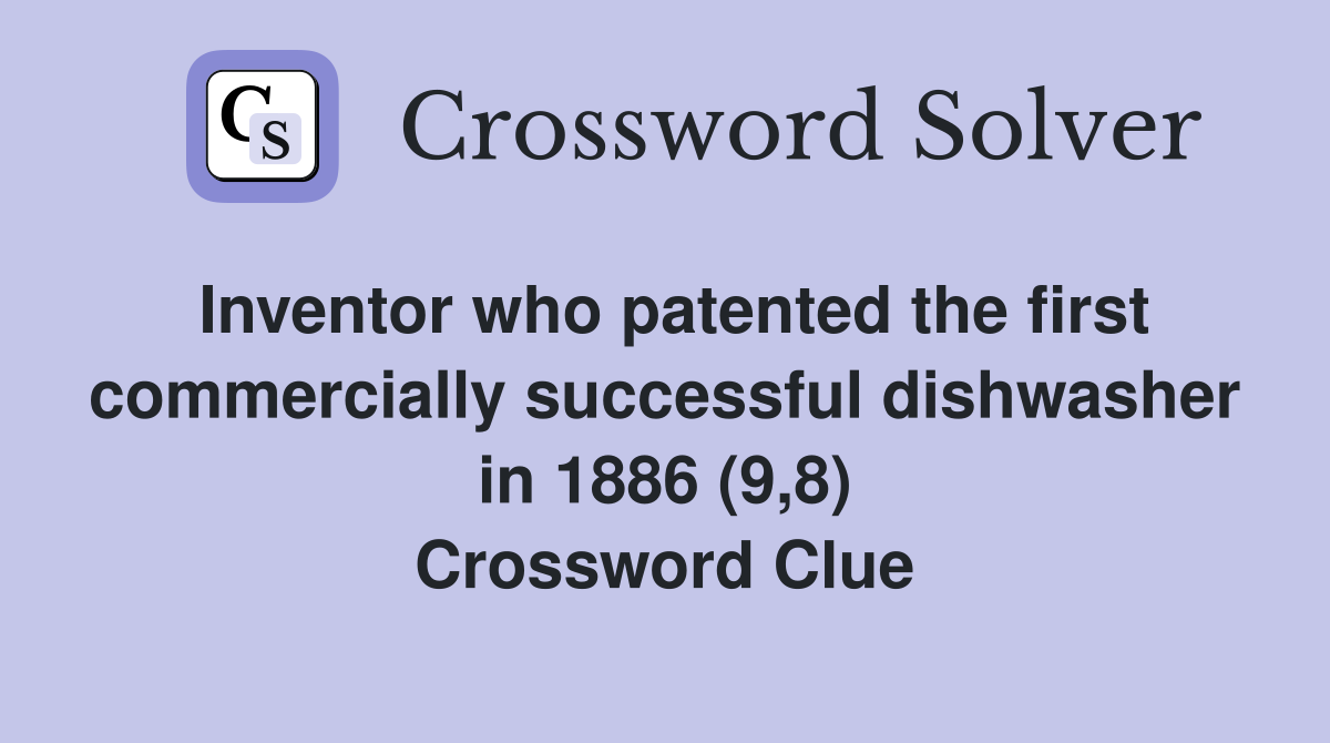 Inventor who patented the first commercially successful dishwasher in 1886 (9,8) Crossword Clue