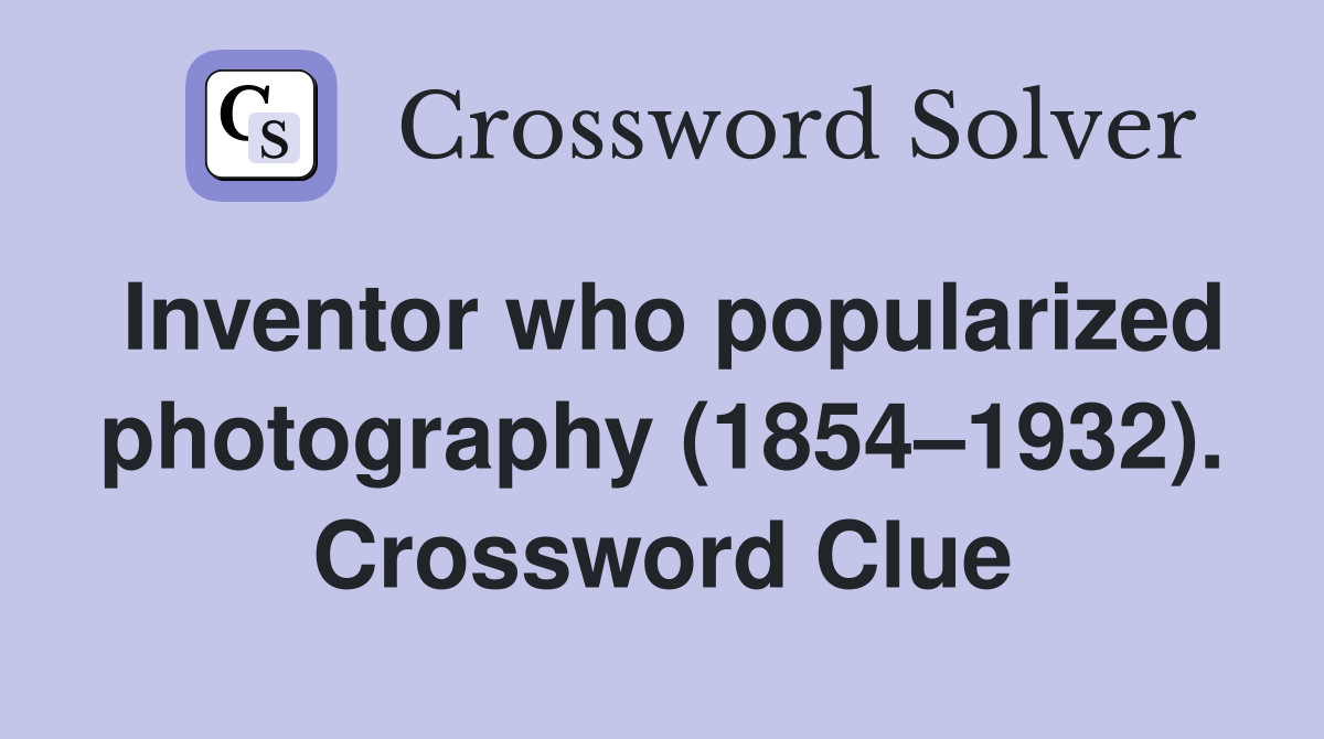 Inventor who popularized photography (1854–1932). Crossword Clue