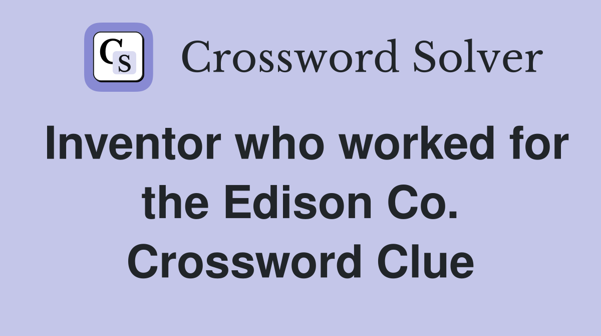 Inventor who worked for the Edison Co. Crossword Clue