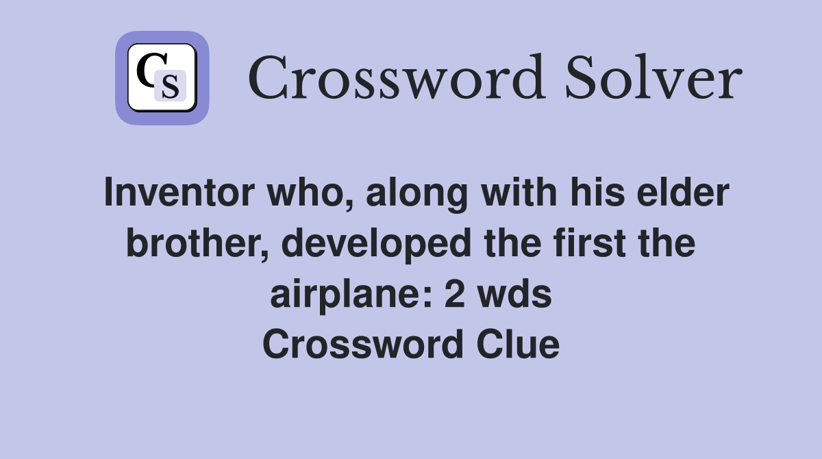 Inventor who, along with his elder brother, developed the first the airplane: 2 wds Crossword Clue