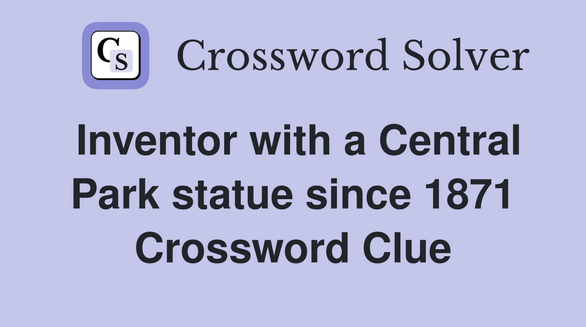 Inventor with a Central Park statue since 1871 Crossword Clue