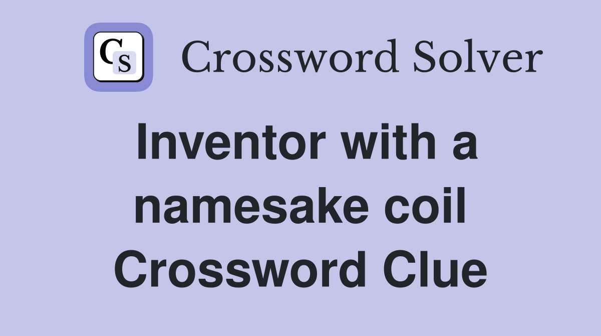 Inventor with a namesake coil Crossword Clue