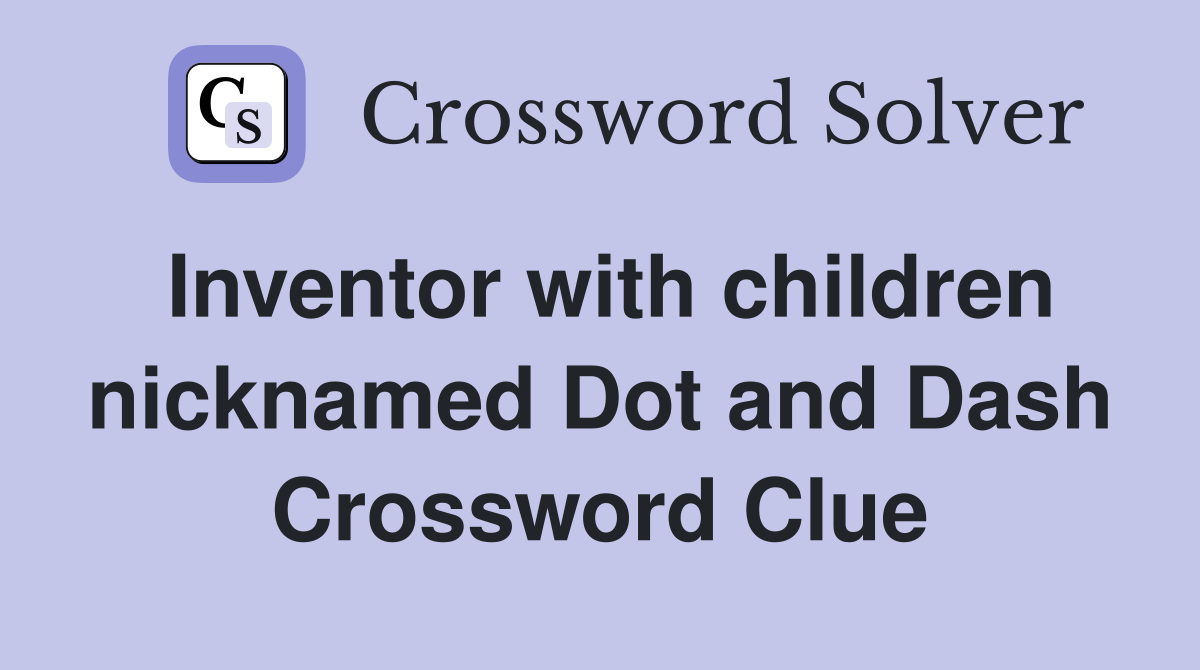 Inventor with children nicknamed Dot and Dash Crossword Clue