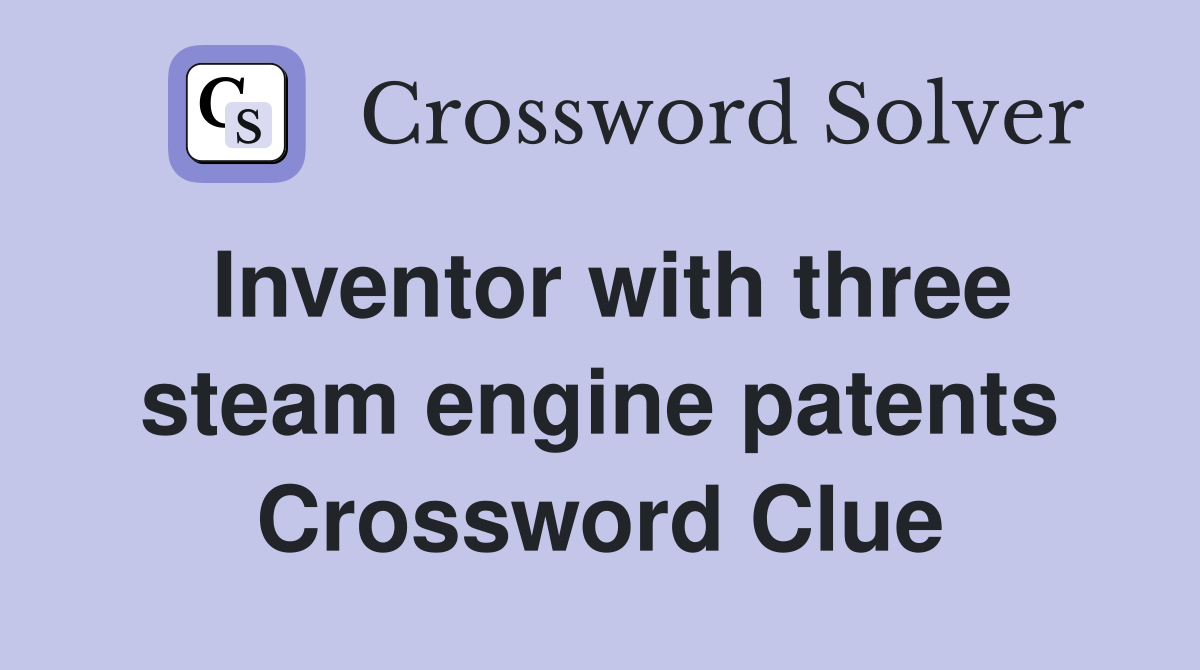 Inventor with three steam engine patents Crossword Clue