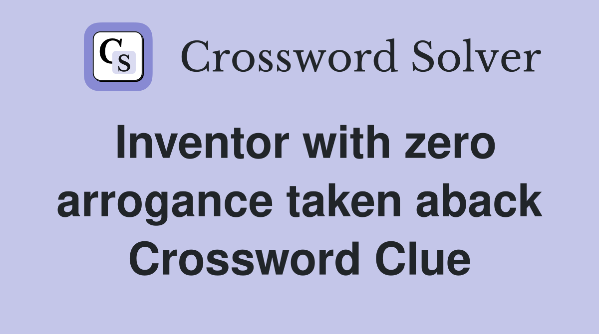 Inventor with zero arrogance taken aback Crossword Clue