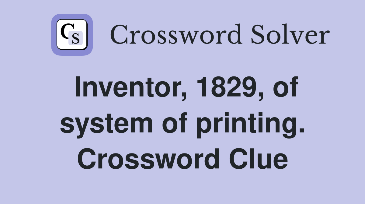 Inventor, 1829, of system of printing. Crossword Clue