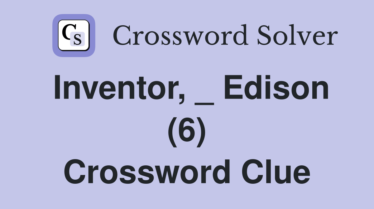 Inventor, _ Edison (6) Crossword Clue