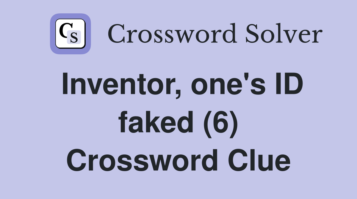 Inventor, one's ID faked (6) Crossword Clue