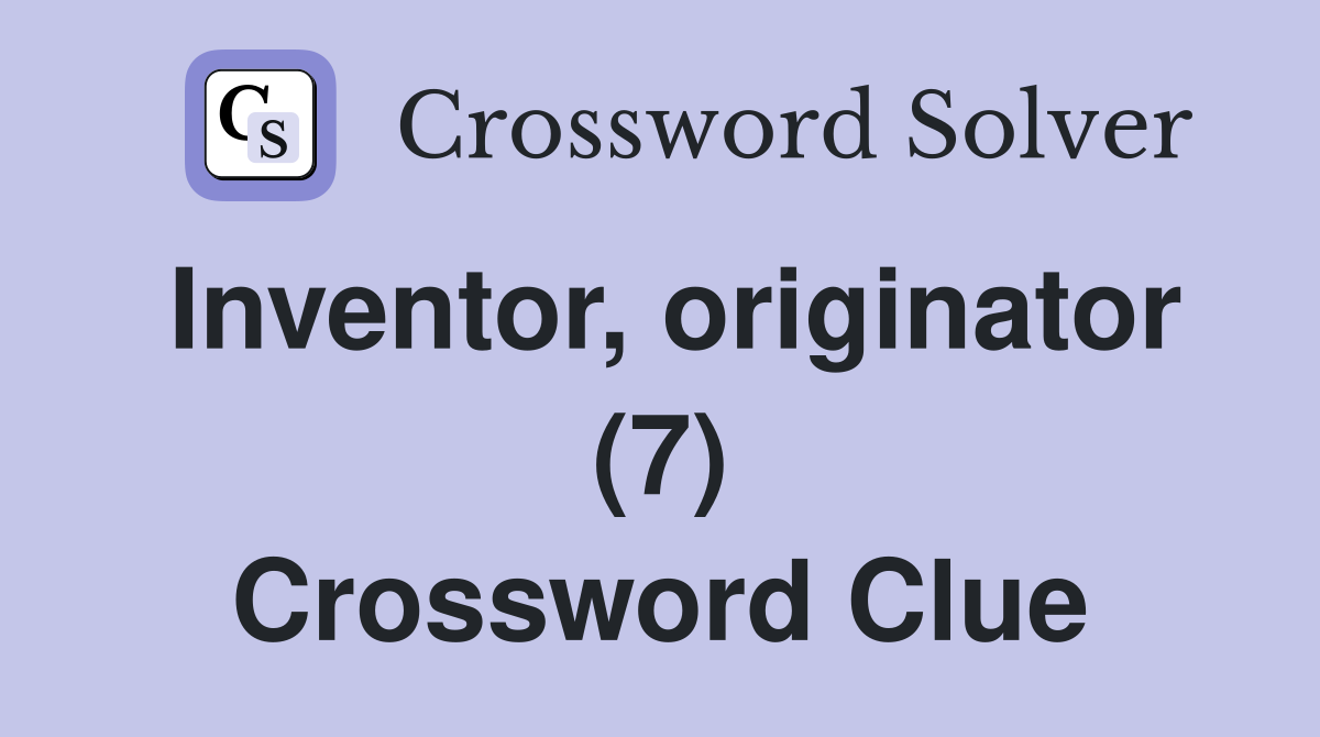 Inventor, originator (7) Crossword Clue