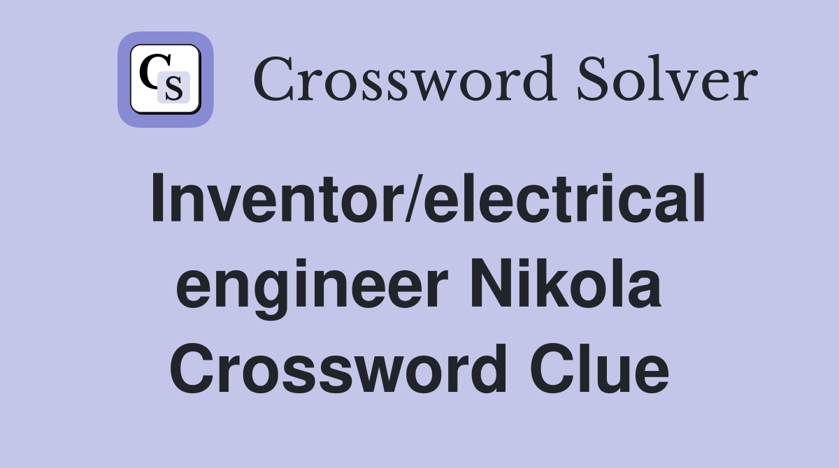 Inventor/electrical engineer Nikola Crossword Clue