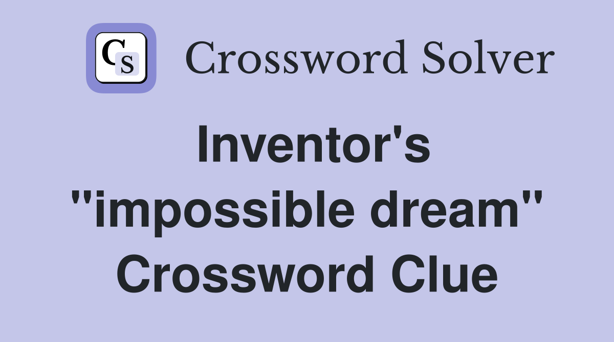 Inventor's "impossible dream" Crossword Clue