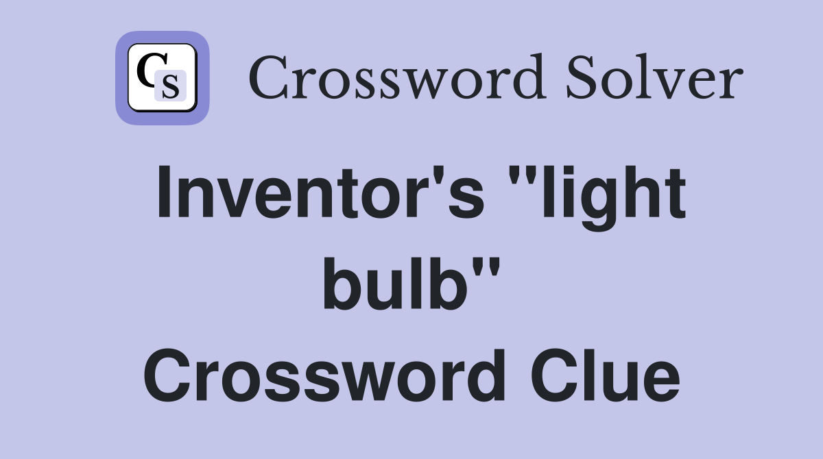 Inventor's "light bulb" Crossword Clue