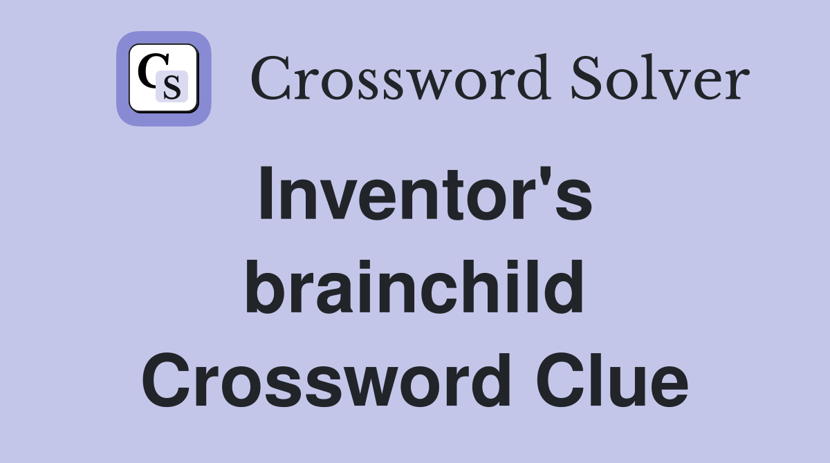 Inventor's brainchild Crossword Clue