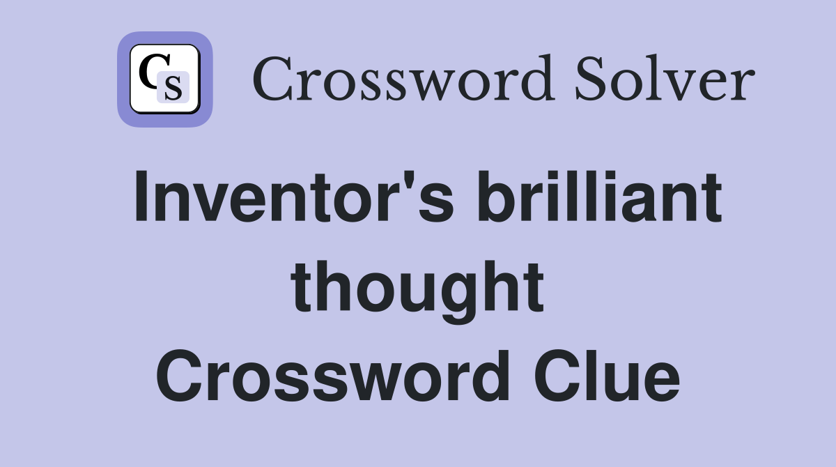 Inventor's brilliant thought Crossword Clue