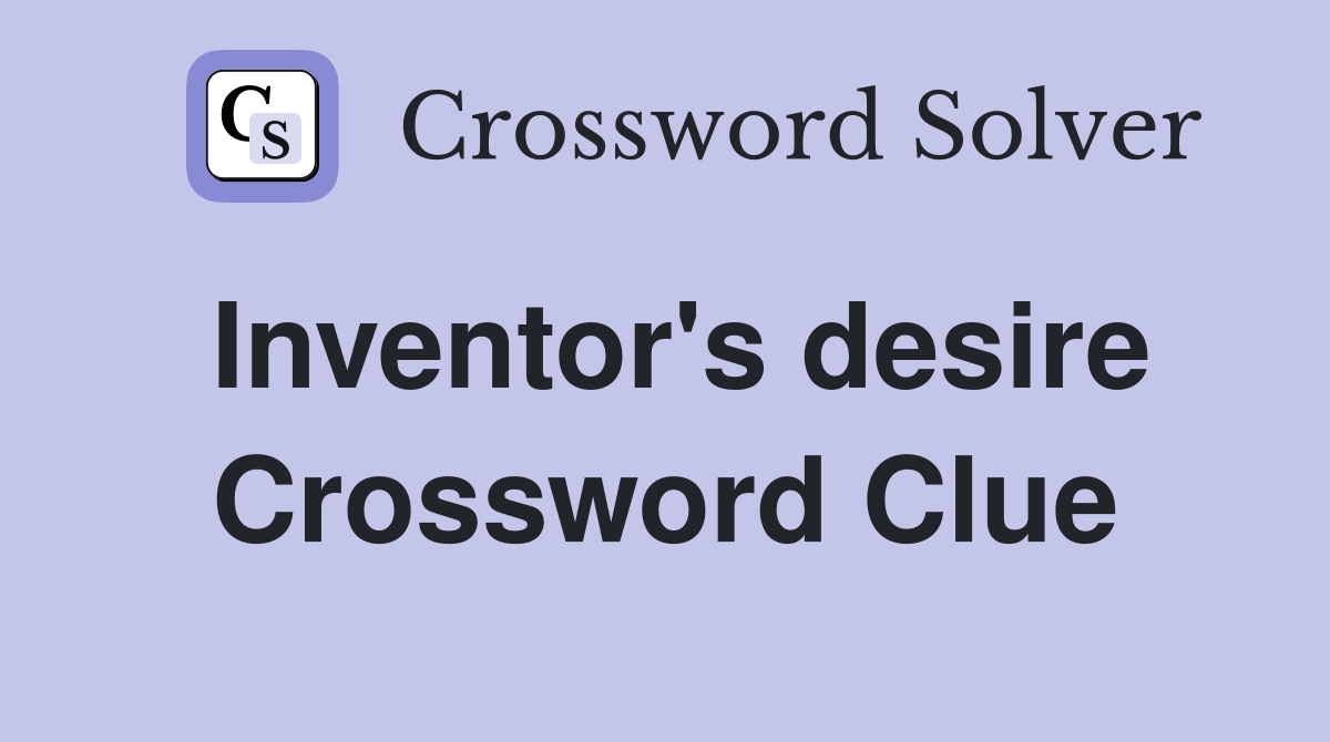 Inventor's desire Crossword Clue