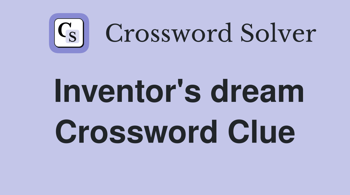 Inventor's dream Crossword Clue