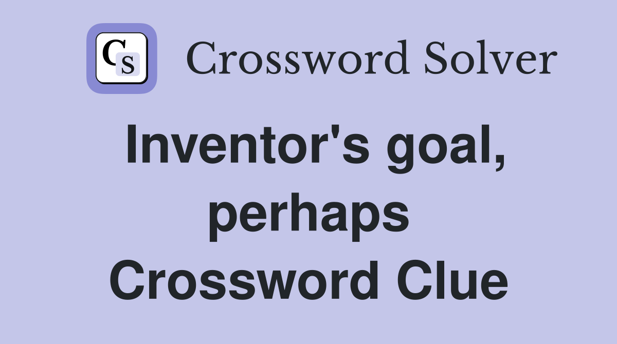 Inventor's goal, perhaps Crossword Clue