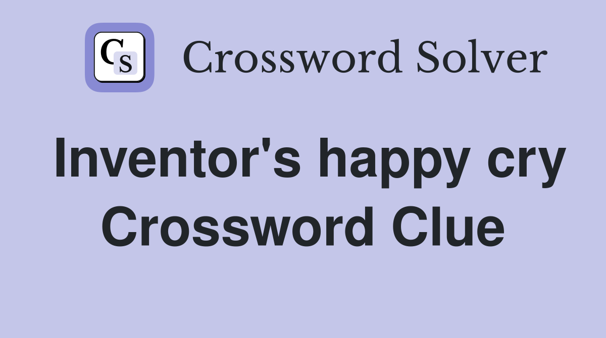 Inventor's happy cry Crossword Clue