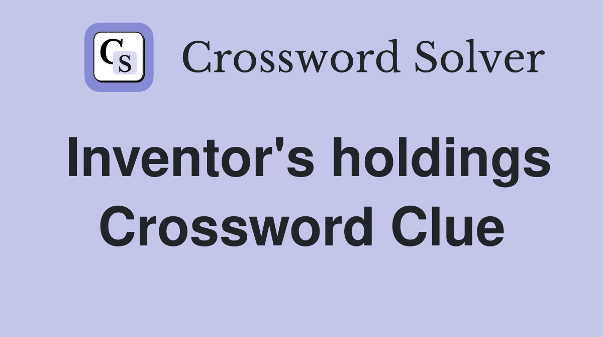 Inventor's holdings Crossword Clue