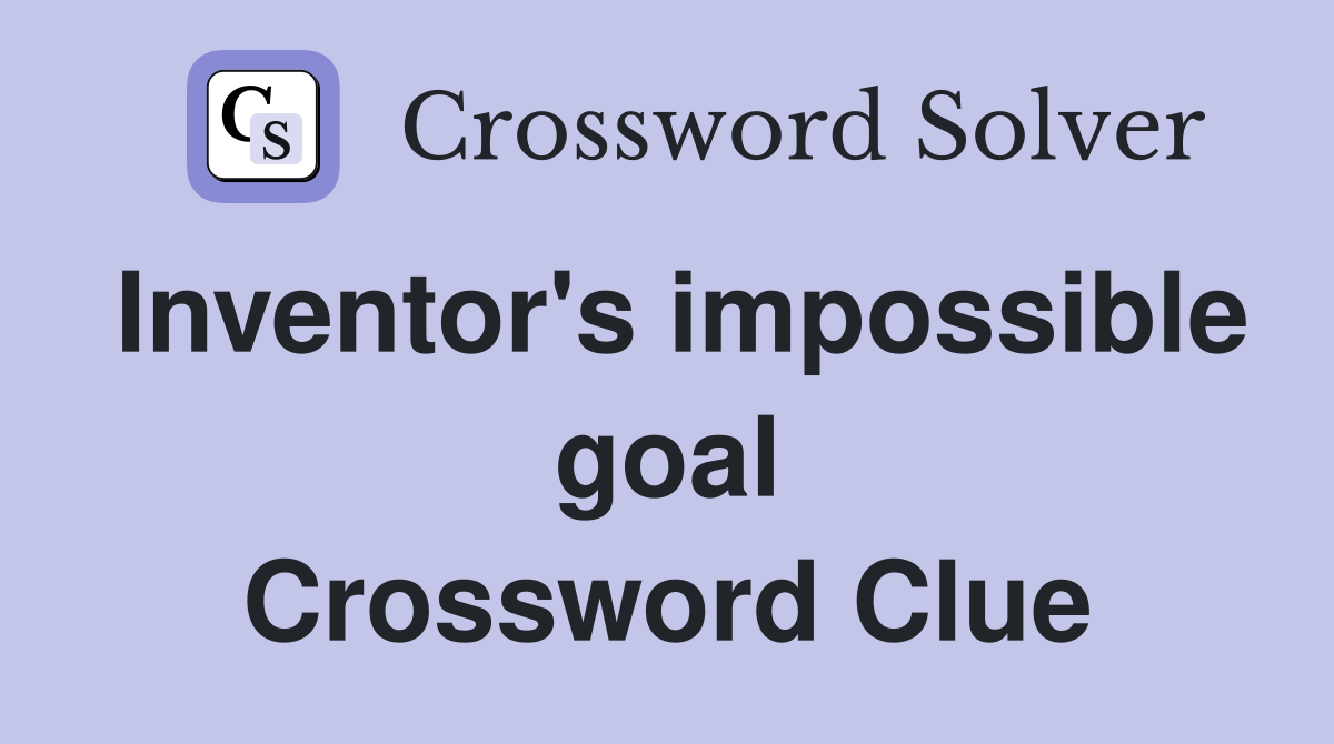 Inventor's impossible goal Crossword Clue