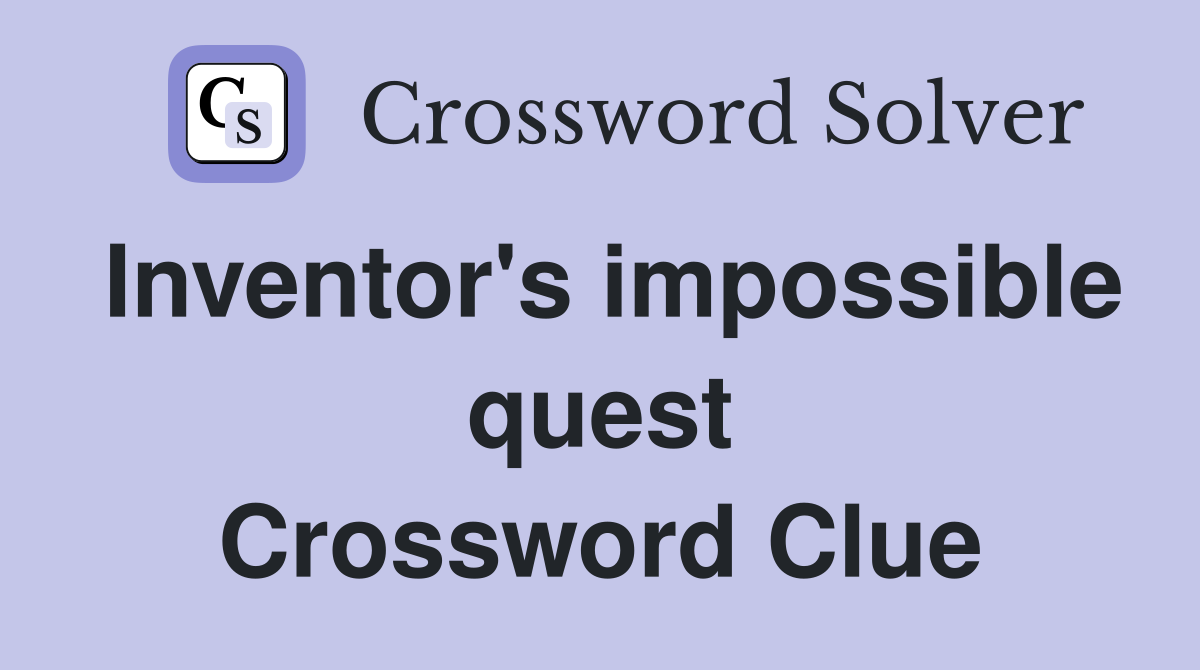 Inventor's impossible quest Crossword Clue