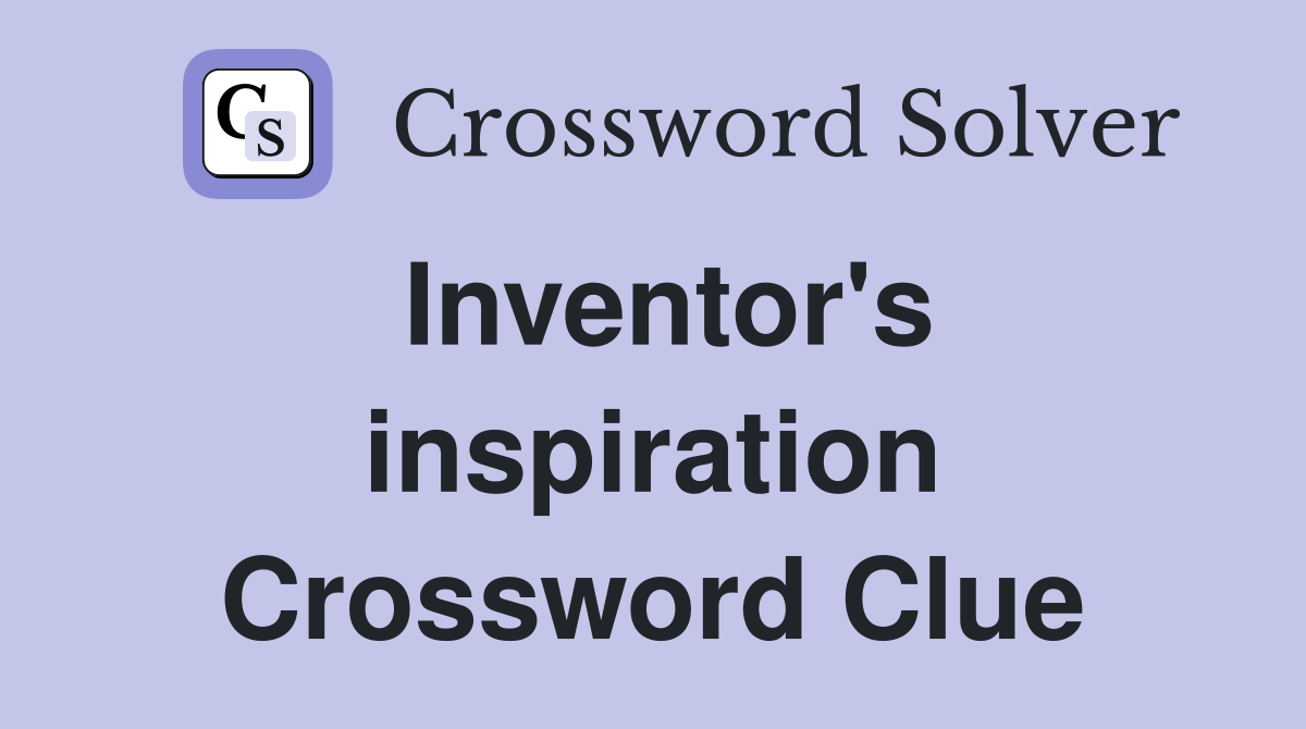 Inventor's inspiration Crossword Clue