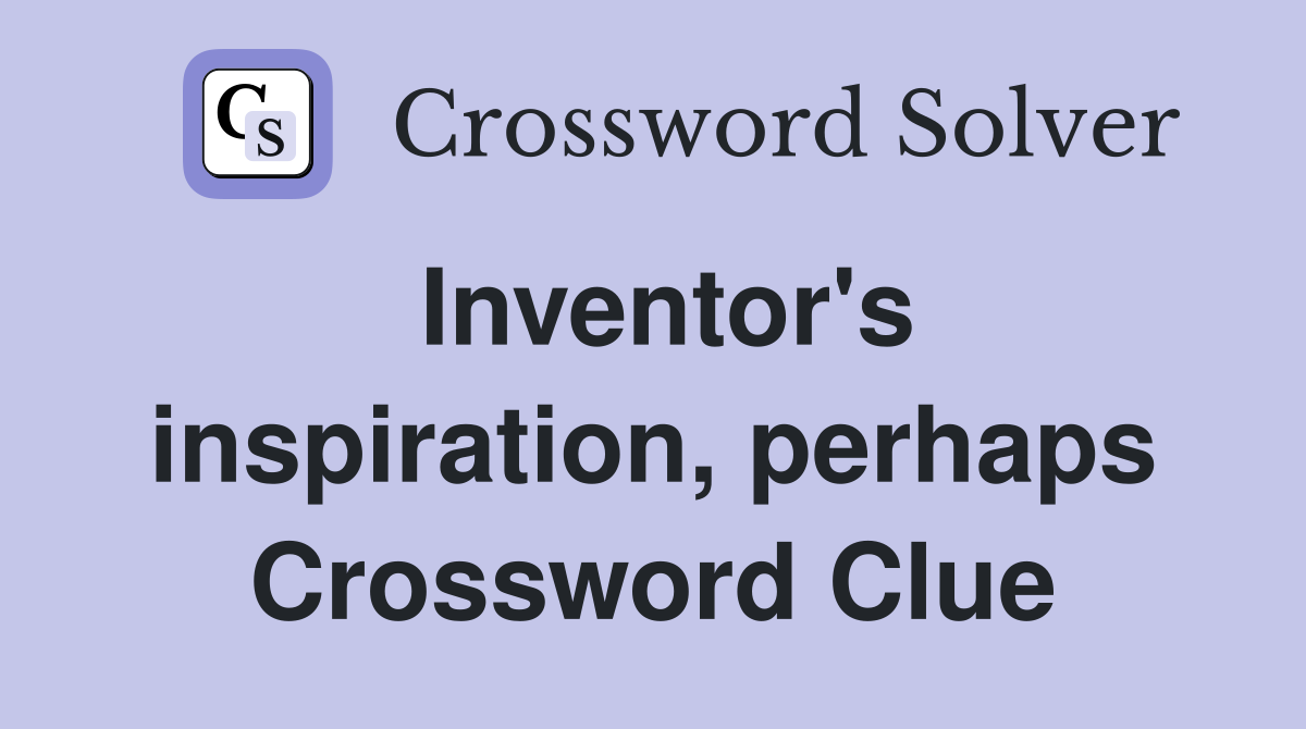 Inventor's inspiration, perhaps Crossword Clue