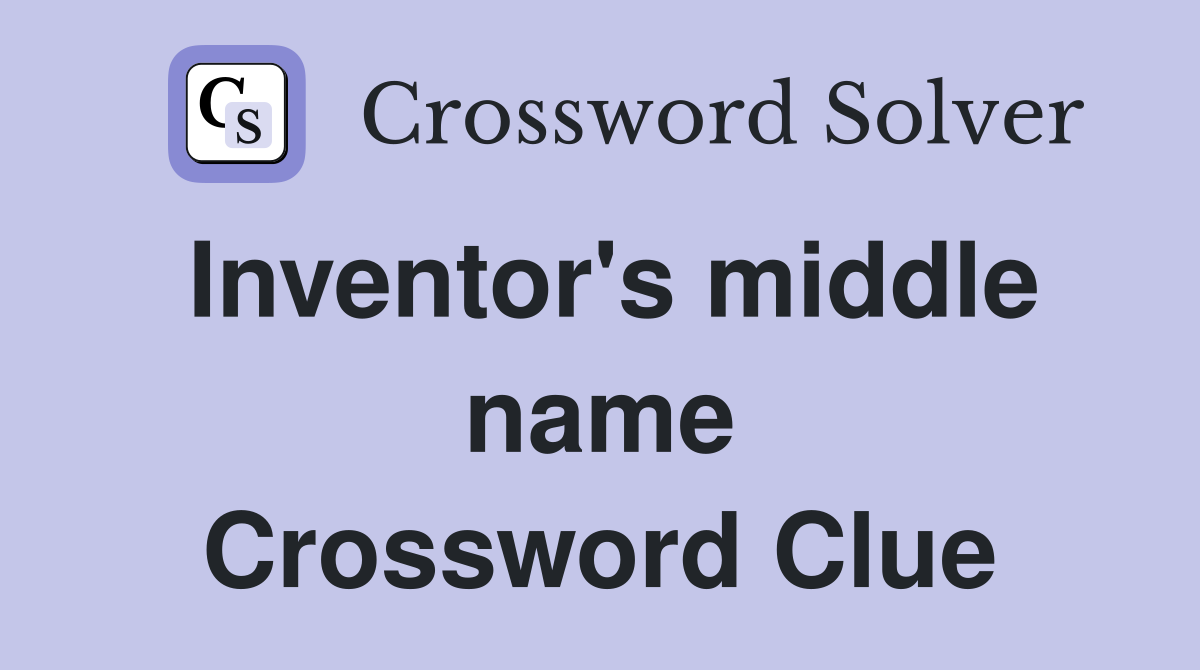 Inventor's middle name Crossword Clue