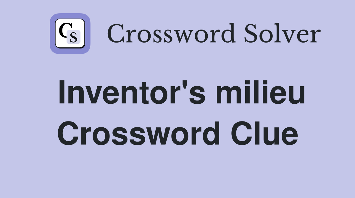 Inventor's milieu Crossword Clue