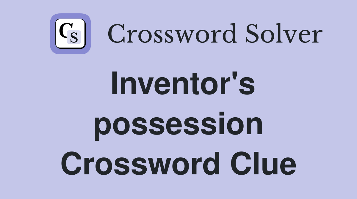 Inventor's possession Crossword Clue