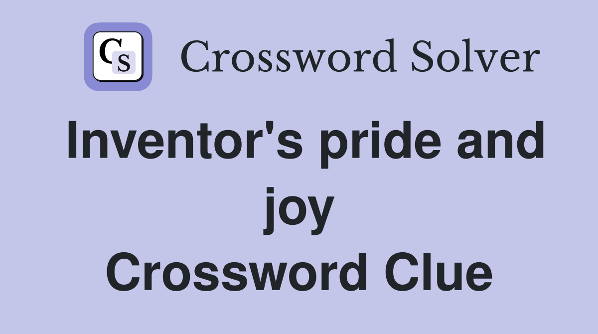 Inventor's pride and joy Crossword Clue