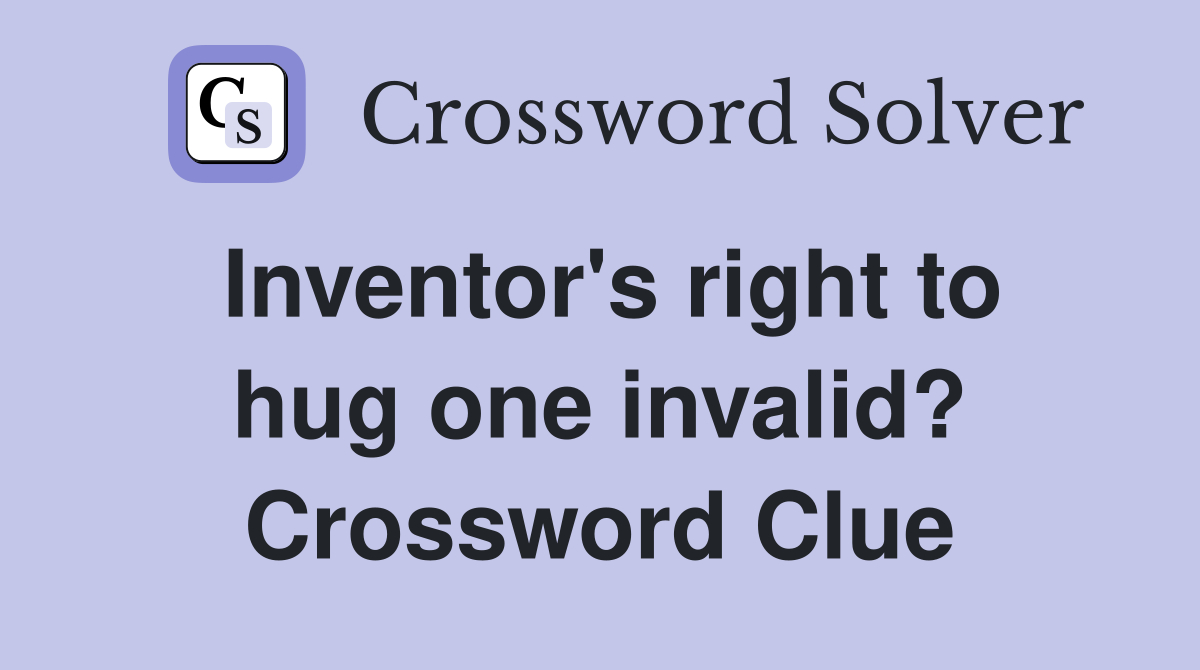 Inventor's right to hug one invalid? Crossword Clue