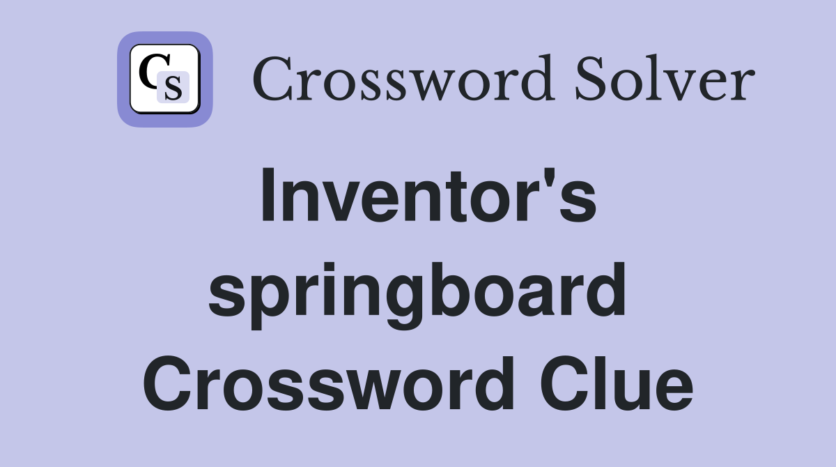 Inventor's springboard Crossword Clue