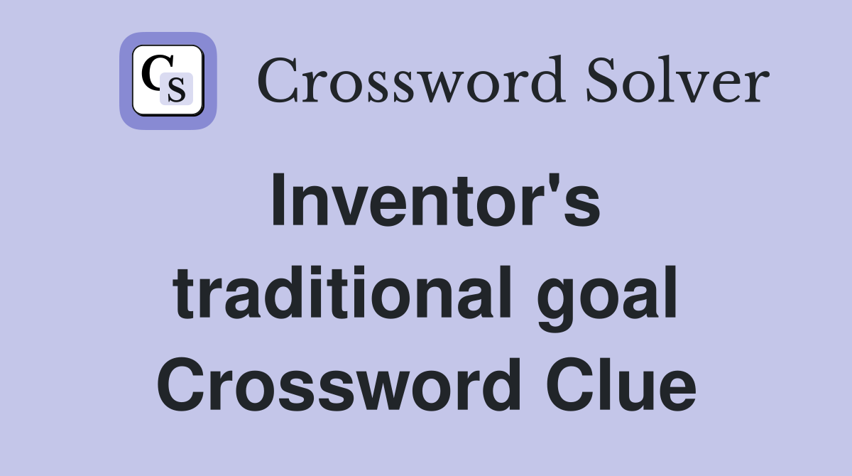 Inventor's traditional goal Crossword Clue