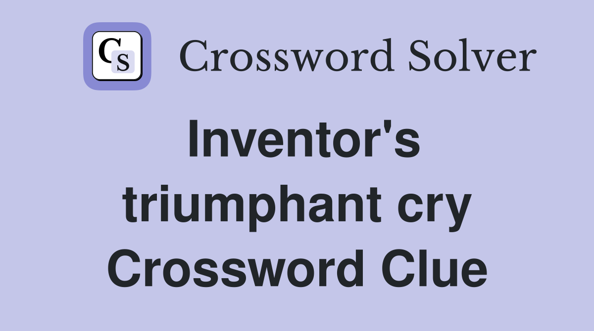 Inventor's triumphant cry Crossword Clue
