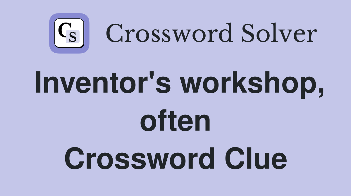 Inventor's workshop, often Crossword Clue