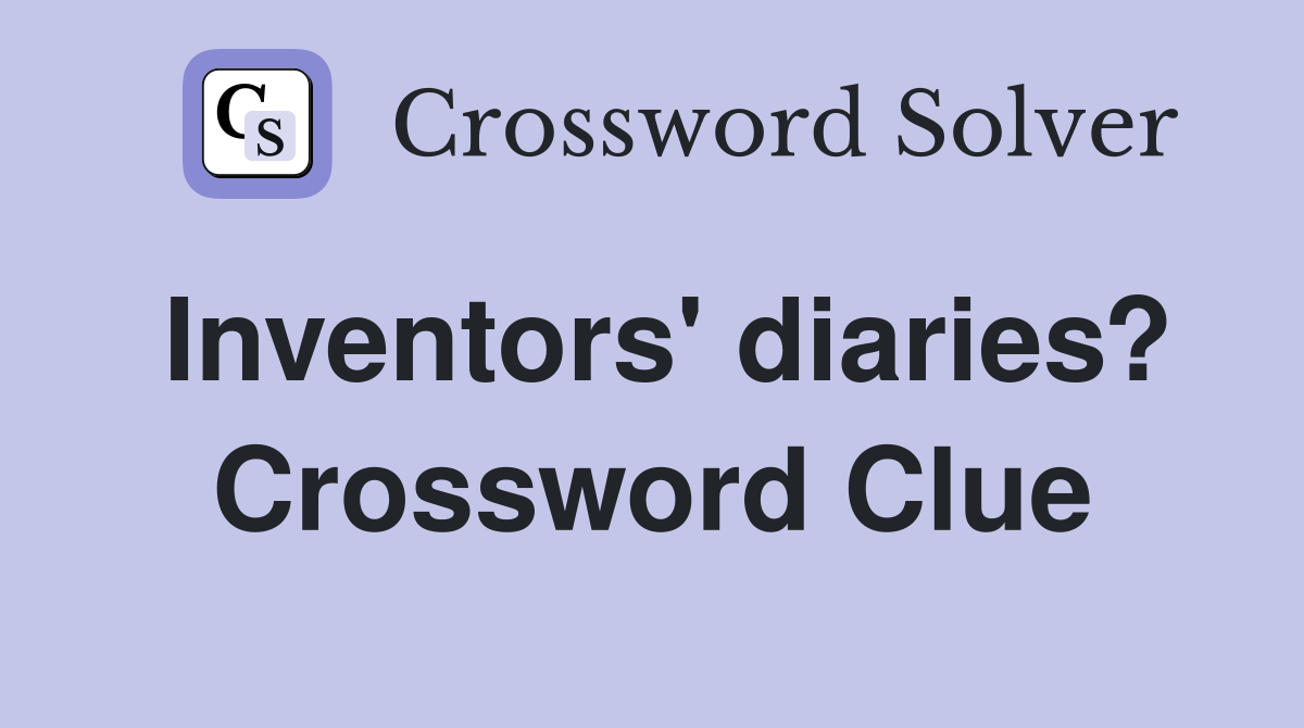 Inventors' diaries? Crossword Clue