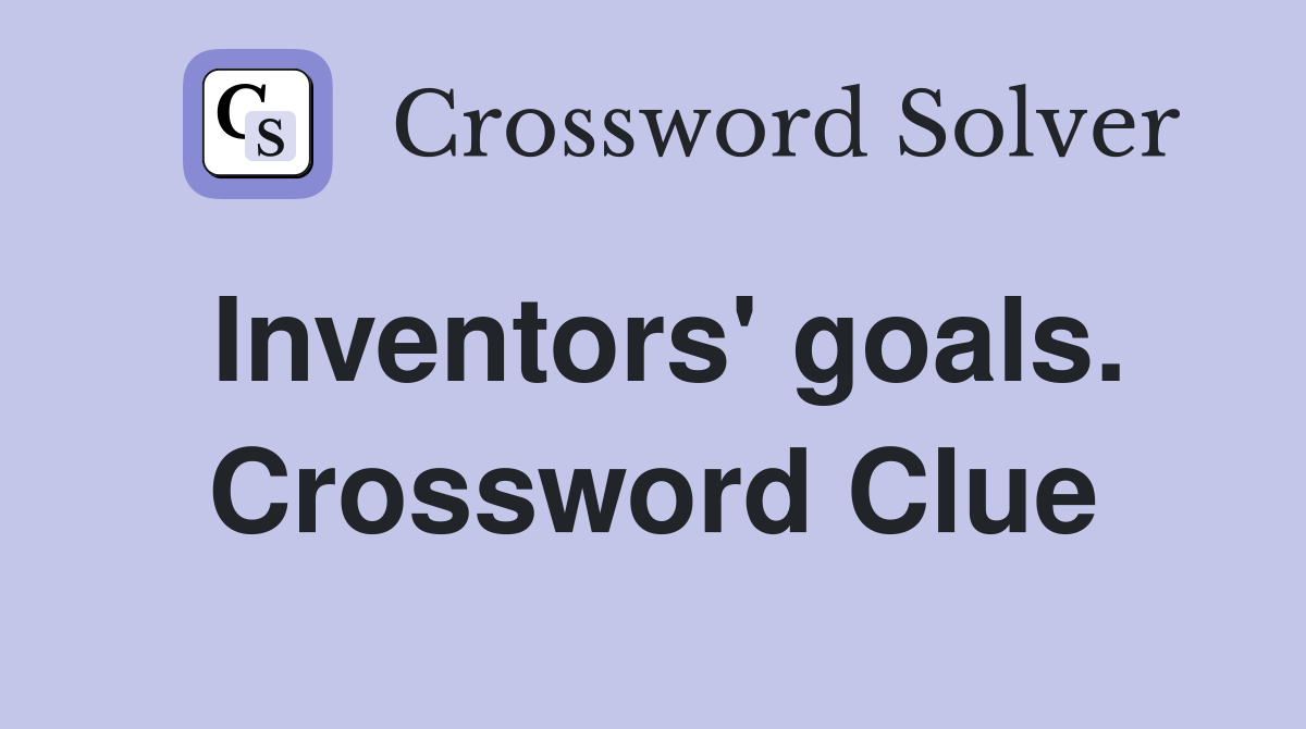 Inventors' goals. Crossword Clue