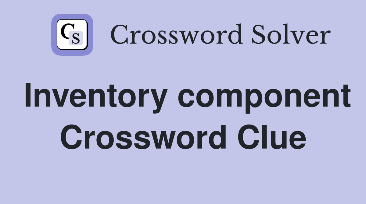 Inventory component Crossword Clue