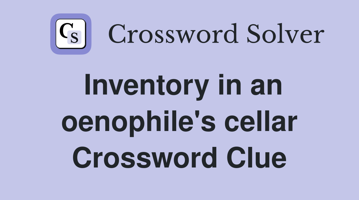 Inventory in an oenophile's cellar Crossword Clue